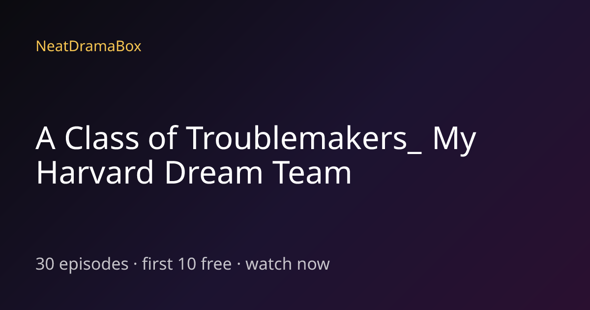 A Class of Troublemakers_ My Harvard Dream Team — Watch Full Episodes ...