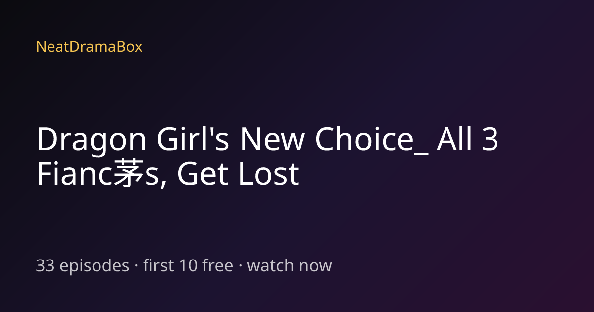 Dragon Girl's New Choice_ All 3 Fianc茅s, Get Lost — Watch Full Episodes ...