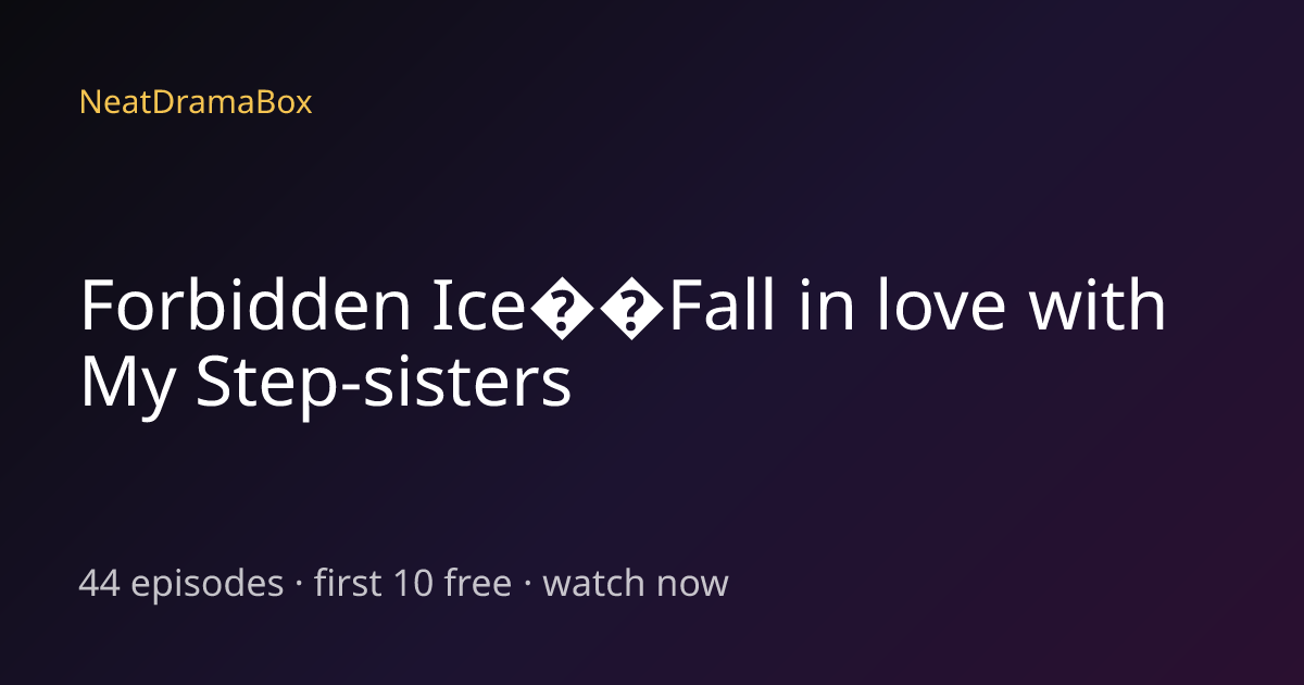 Forbidden Ice Fall in love with My Step-sisters — Watch Full Episodes ...
