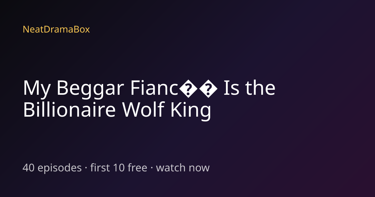 My Beggar Fianc Is the Billionaire Wolf King — Watch Full Episodes Free ...