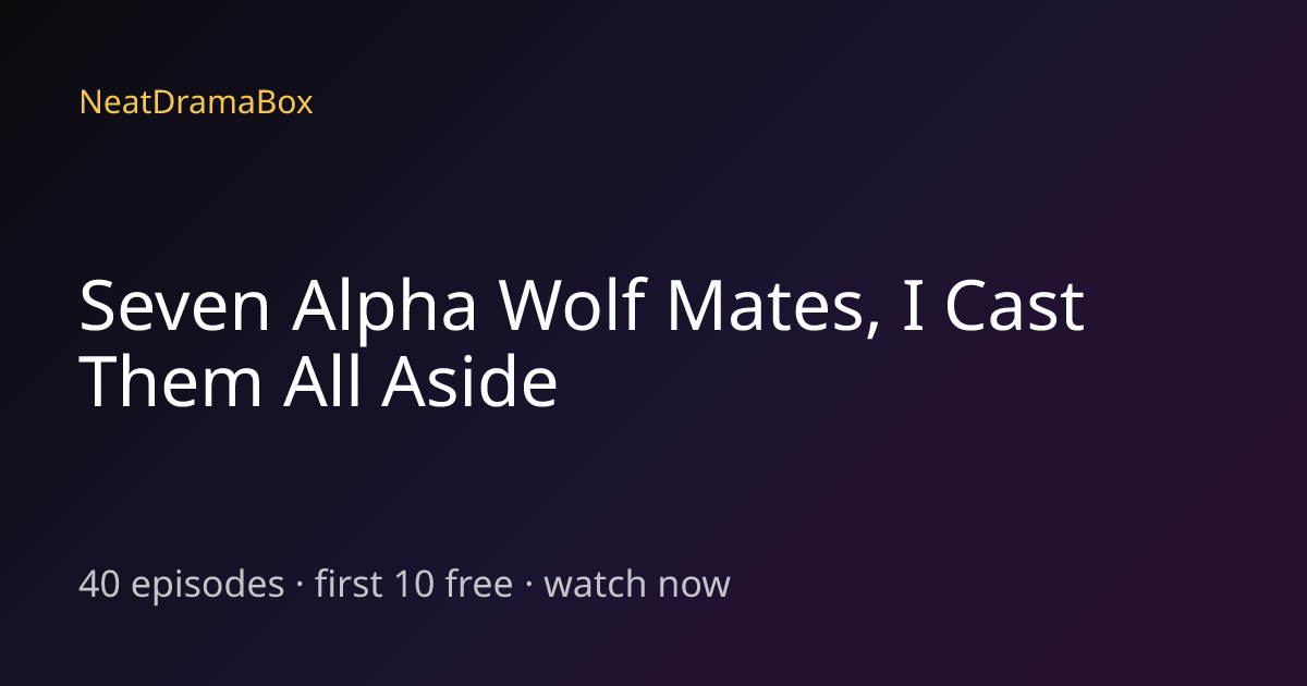 Seven Alpha Wolf Mates, I Cast Them All Aside — Watch Full Episodes ...