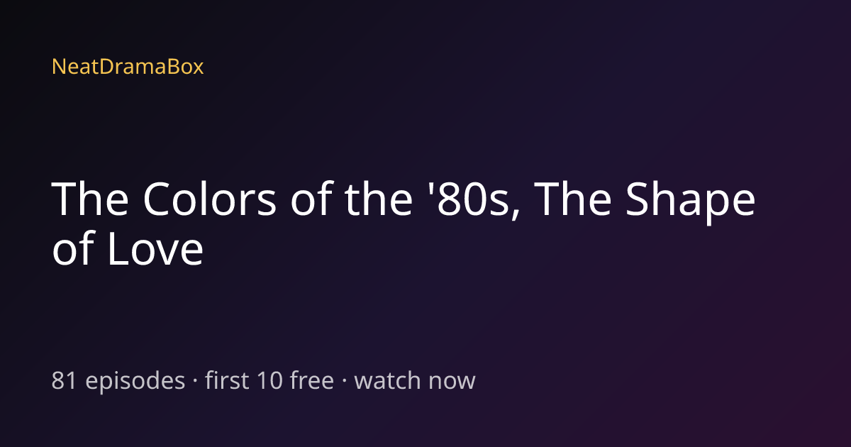 The Colors of the '80s, The Shape of Love — Watch Full Episodes Free ...
