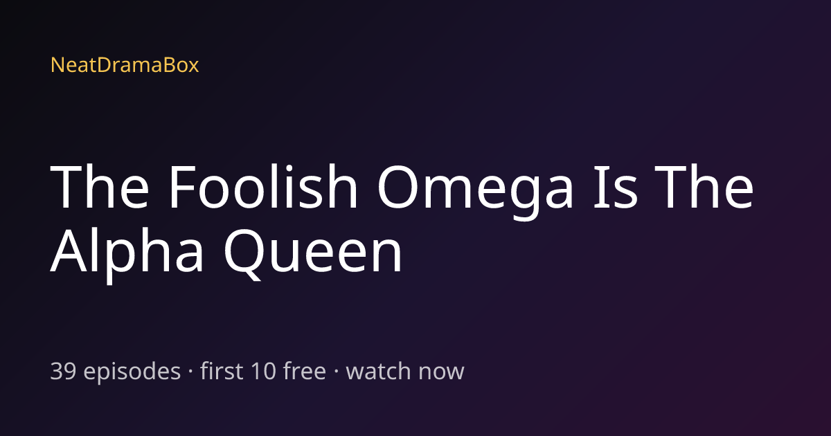 The Foolish Omega Is The Alpha Queen — Watch Full Episodes Free Online ...