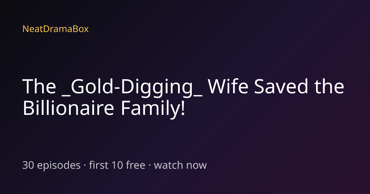 The _Gold-Digging_ Wife Saved the Billionaire Family! — Watch Full ...