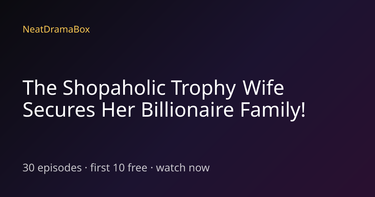 The Shopaholic Trophy Wife Secures Her Billionaire Family! — Watch Full ...
