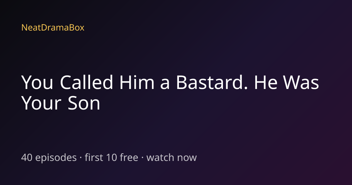 You Called Him a Bastard. He Was Your Son — Watch Full Episodes Free ...